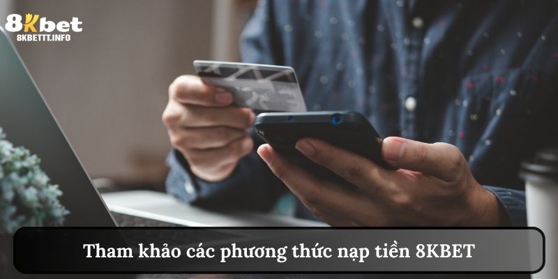 Tham khảo phương thức nạp tiền 8KBET