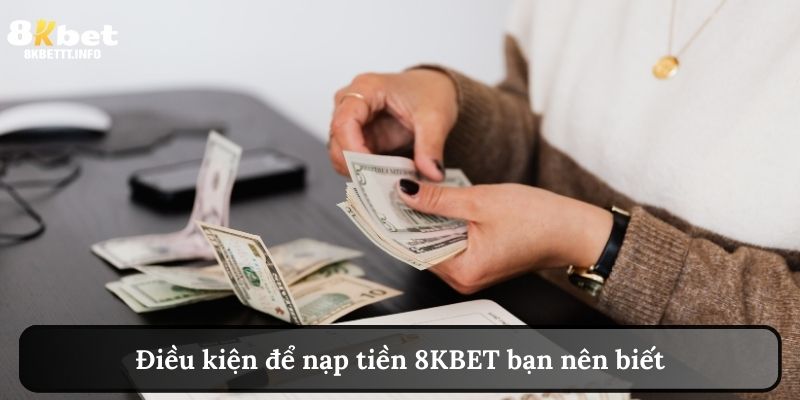 Điều kiện để nạp tiền 8KBET bạn nên biết