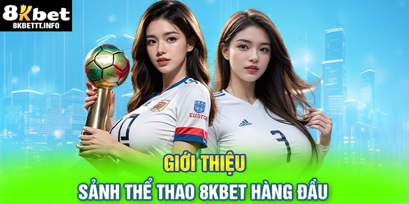 Thể thao 8KBET hot hit tạo nên tên tuổi thương hiệu nhà cái 