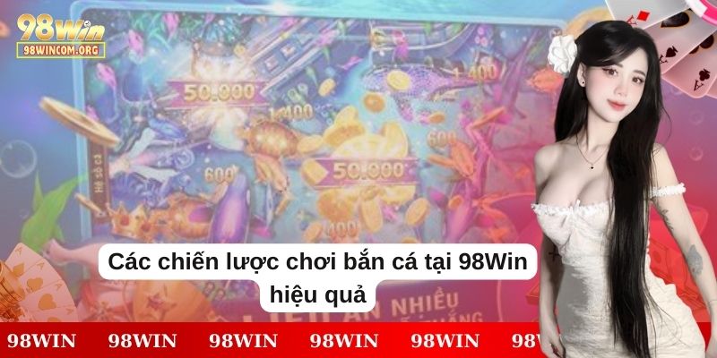 ban-ca-98win-chien-luoc-choi